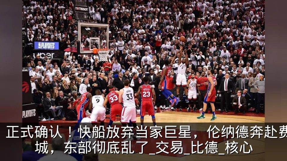 正式确认！快船放弃当家巨星，伦纳德奔赴费城，东部彻底乱了_交易_比德_核心